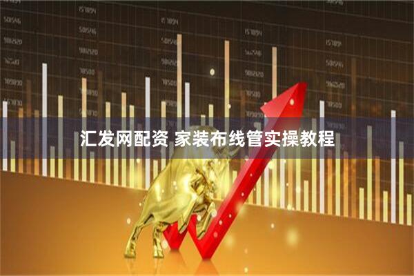 汇发网配资 家装布线管实操教程
