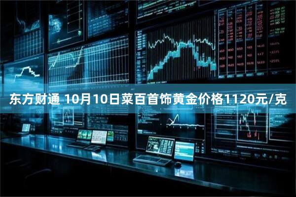 东方财通 10月10日菜百首饰黄金价格1120元/克