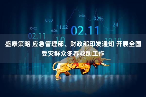 盛康策略 应急管理部、财政部印发通知 开展全国受灾群众冬春救助工作